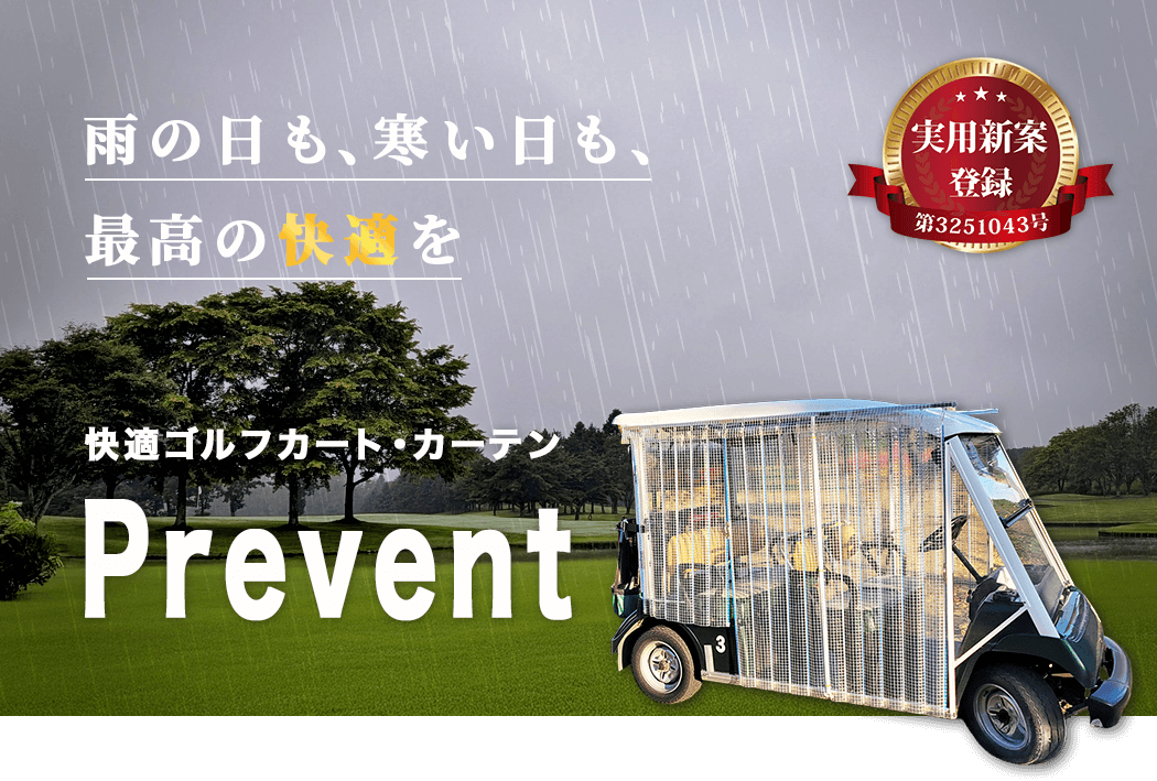 雨の日も、寒い日も、最高の快適を。快適ゴルフカート・カーテン Prevent（プリベント）。実用新案登録 第3251043号。